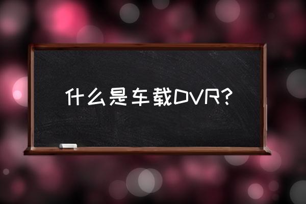 车载硬盘dvr有费用吗 什么是车载DVR？