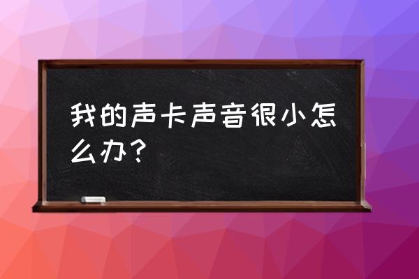 声卡硬件模式声音特别小怎么办 我的声卡声音很小怎么办？