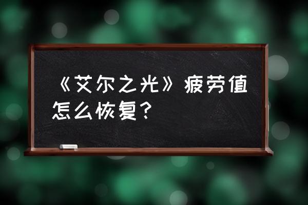 艾尔之光奖励金币怎么用 《艾尔之光》疲劳值怎么恢复？