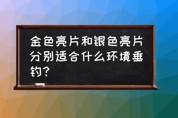 金色和银色亮片怎么选用 金色亮片和银色亮片分别适合什么环境垂钓？