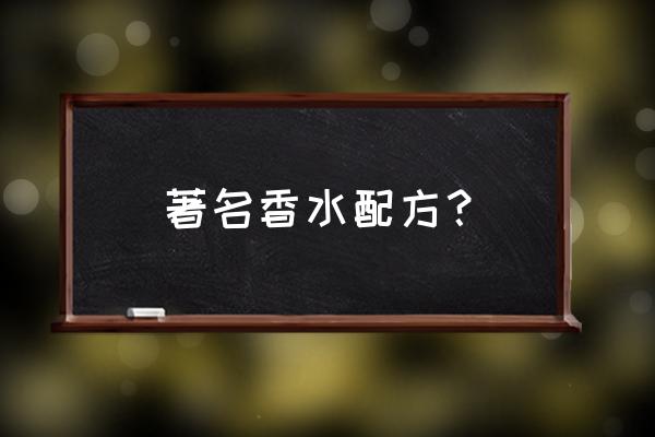 名牌香水怎么做的 著名香水配方？