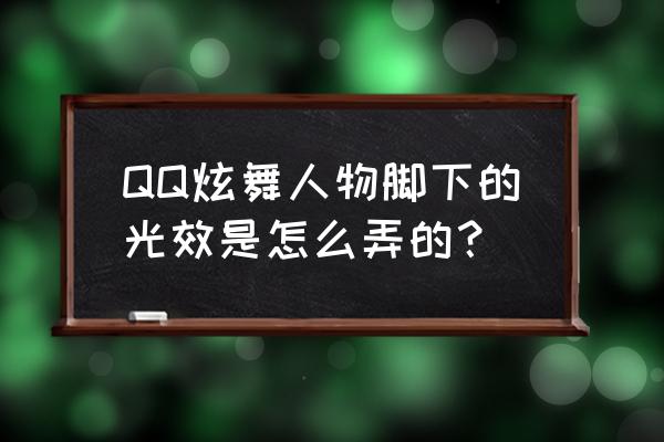 qq炫舞称号光怎么获得 QQ炫舞人物脚下的光效是怎么弄的？