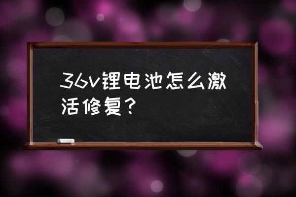 36v锂电池亏电怎么激活 36v锂电池怎么激活修复？