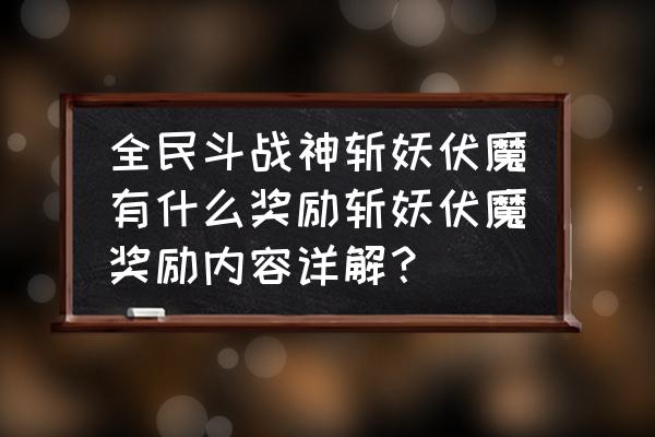 全民斗战神什么人物好 全民斗战神斩妖伏魔有什么奖励斩妖伏魔奖励内容详解？