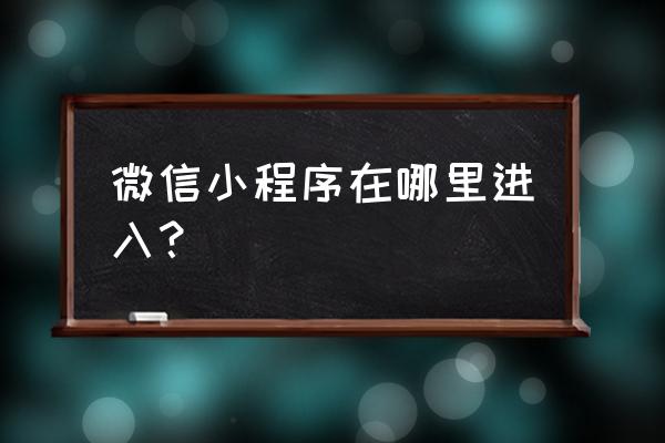 拖到此处设为我的小程序在哪里找 微信小程序在哪里进入？