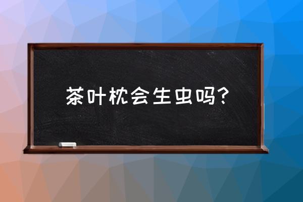 用茶叶装枕头有啥坏处 茶叶枕会生虫吗？