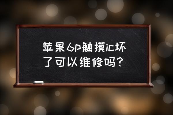 苹果手机触屏ic自己可以修吗 苹果6p触摸ic坏了可以维修吗？