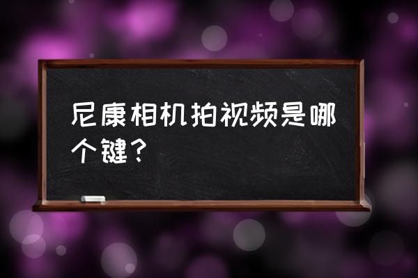 尼康d90快门按钮怎么更换 尼康相机拍视频是哪个键？