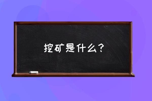 区块链链中的挖矿是什么东西 挖矿是什么？