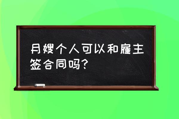 请月嫂签合同吗 月嫂个人可以和雇主签合同吗？