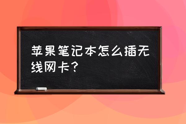 苹果电脑连接无线网卡吗 苹果笔记本怎么插无线网卡？