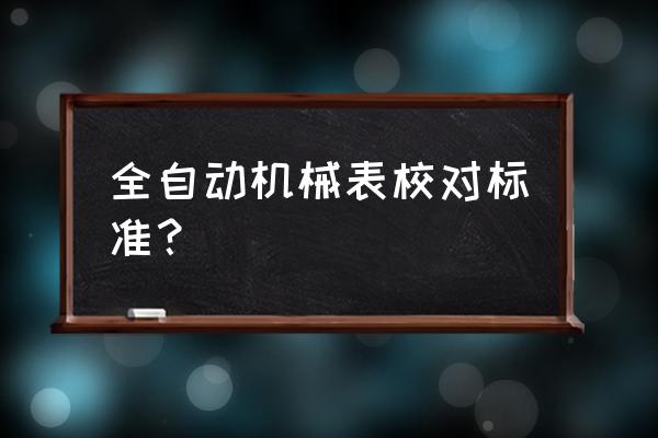 机械表怎么保持精准 全自动机械表校对标准？