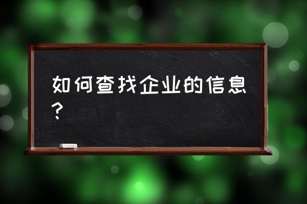 网络销售怎么查找企业信息 如何查找企业的信息？