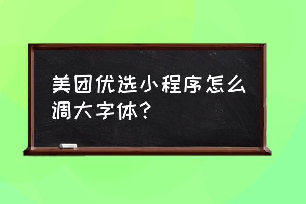 小程序如何支持多种字体 美团优选小程序怎么调大字体？