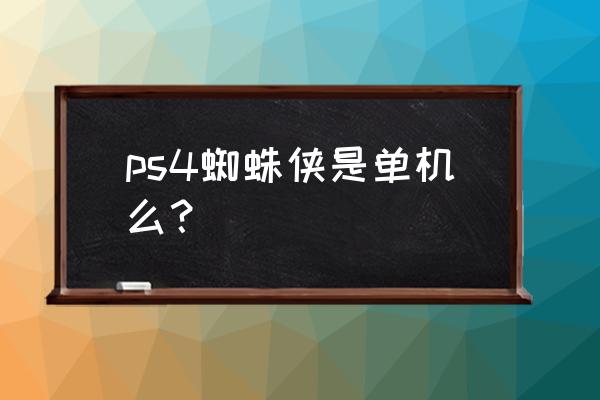 蜘蛛侠酷跑是不是单机游戏 ps4蜘蛛侠是单机么？