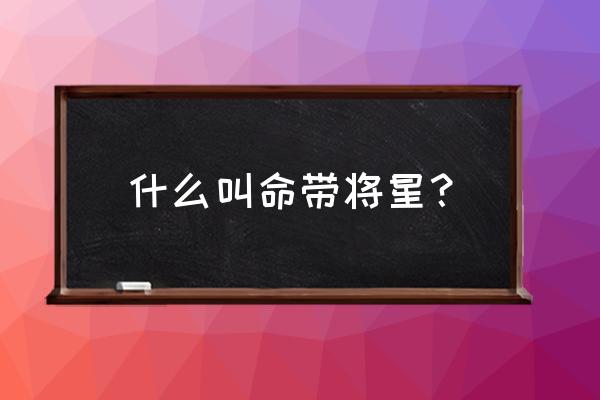 带将星的八字旺夫吗 什么叫命带将星？