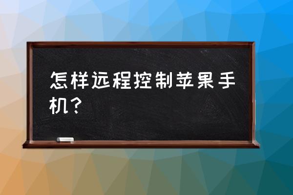 苹果手机远程设置在哪 怎样远程控制苹果手机？