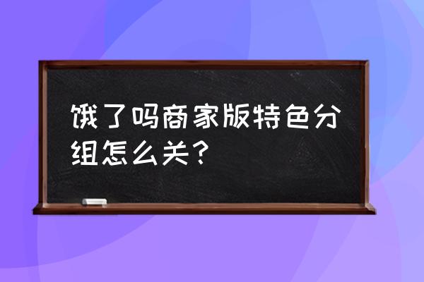 饿了么门店怎么装修 饿了吗商家版特色分组怎么关？