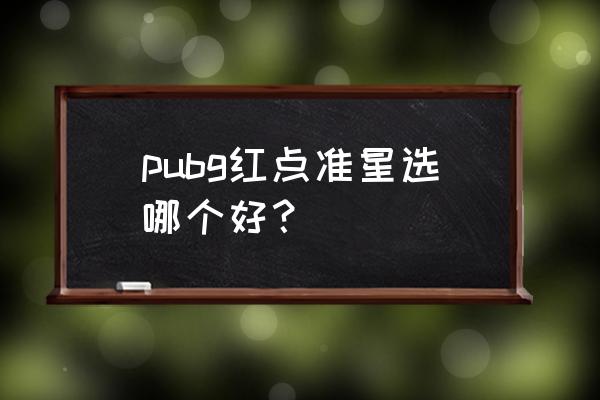 绝地求生红点哪种形状好 pubg红点准星选哪个好？