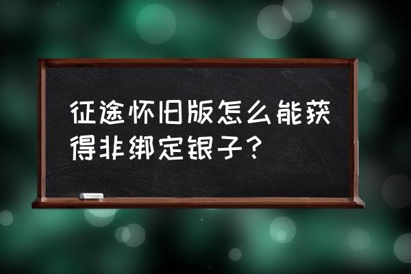 征途怀旧版挖宝都给多少银子 征途怀旧版怎么能获得非绑定银子？