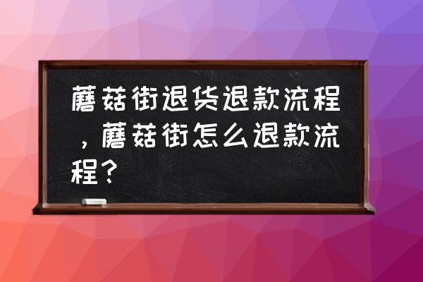 蘑菇街小程序怎么申请退款 蘑菇街退货退款流程，蘑菇街怎么退款流程？