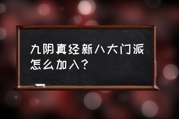 九阴真经怎么拜入丐帮 九阴真经新八大门派怎么加入？