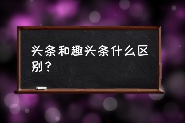 今日头条跟趣头条有什么区别 头条和趣头条什么区别？