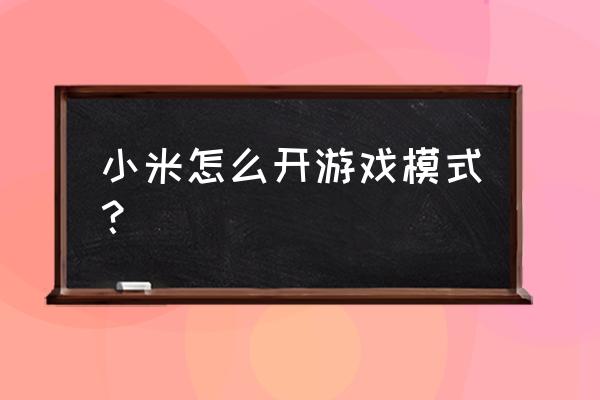 小米手机怎么设置游戏模式 小米怎么开游戏模式？