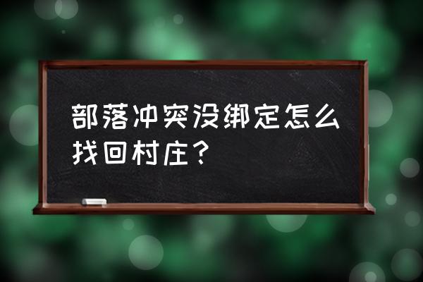 部落冲突忘记绑定哪个了 部落冲突没绑定怎么找回村庄？