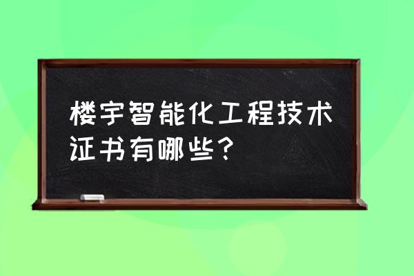 智能家居要考什么证书 楼宇智能化工程技术证书有哪些？