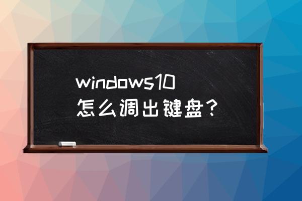 键盘win10在哪 windows10怎么调出键盘？