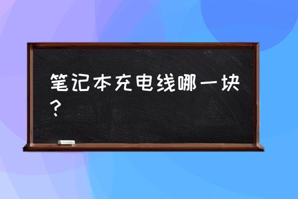 笔记本电脑电源线插哪 笔记本充电线哪一块？