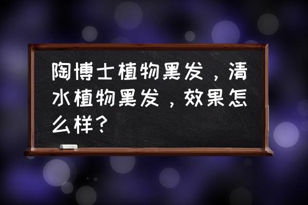 染发过敏可以用陶博士染发剂吗 陶博士植物黑发，清水植物黑发，效果怎么样？