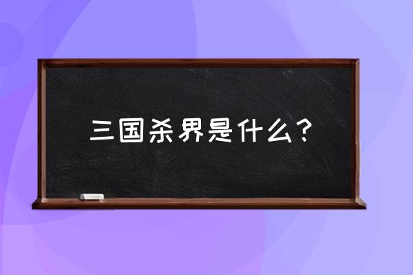 三国杀界限突破是新卡吗 三国杀界是什么？