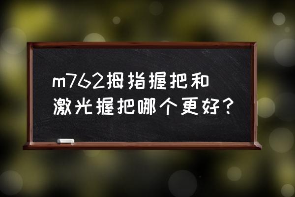 绝地求生拇指握把有什么作用 m762拇指握把和激光握把哪个更好？