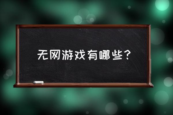 不用联网的手机大型游戏有哪些 无网游戏有哪些？