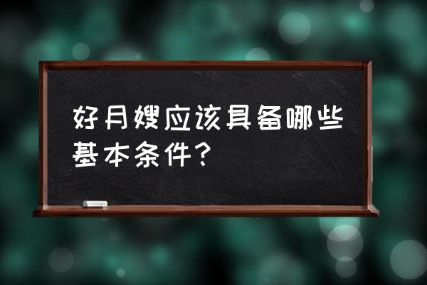 好的月嫂应该具备什么条件 好月嫂应该具备哪些基本条件？