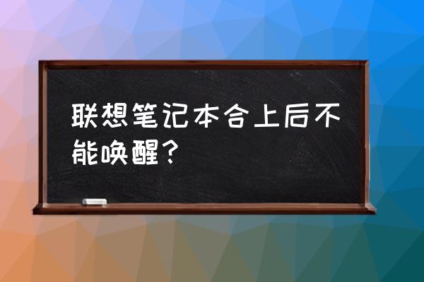 联想笔记本电脑唤醒不了怎么回事 联想笔记本合上后不能唤醒？