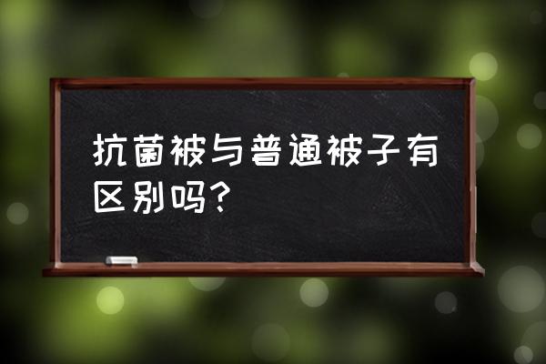 水星家纺的抗菌被子真的抗菌吗 抗菌被与普通被子有区别吗？