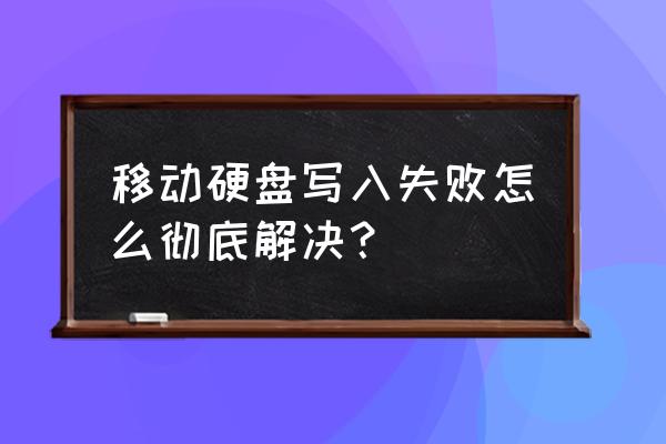 如何解决移动硬盘不能写入问题 移动硬盘写入失败怎么彻底解决？