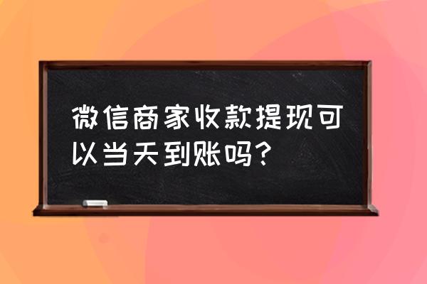 小程序收款什么时候到账 微信商家收款提现可以当天到账吗？