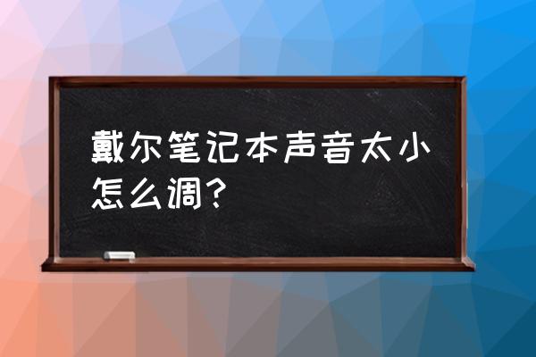 戴尔笔记本电脑怎样调节音量 戴尔笔记本声音太小怎么调？