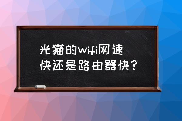 光猫和路由器哪个影响网速 光猫的wifi网速快还是路由器快？