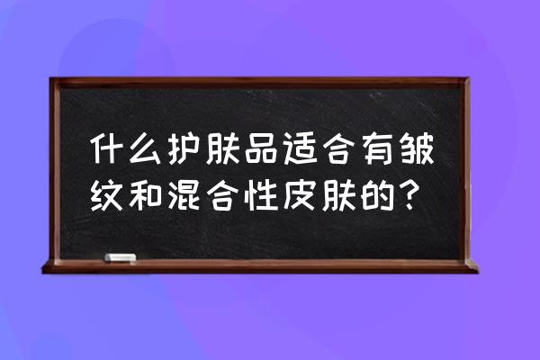 董欣护肤品有什么 什么护肤品适合有皱纹和混合性皮肤的？