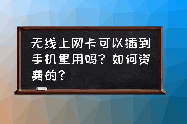 手机无线上网卡多少钱一个月 无线上网卡可以插到手机里用吗？如何资费的？