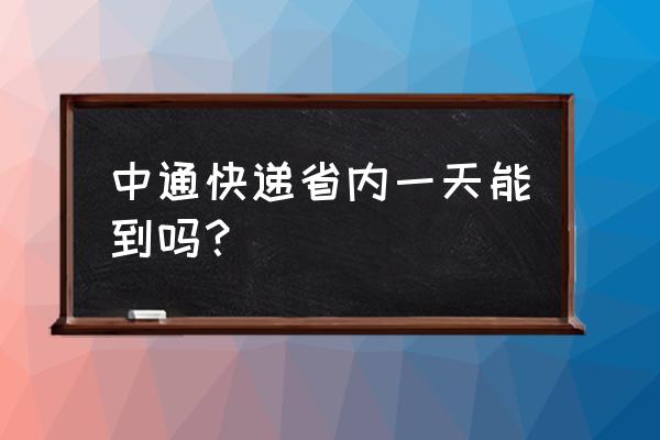 中通省内几天到达 中通快递省内一天能到吗？