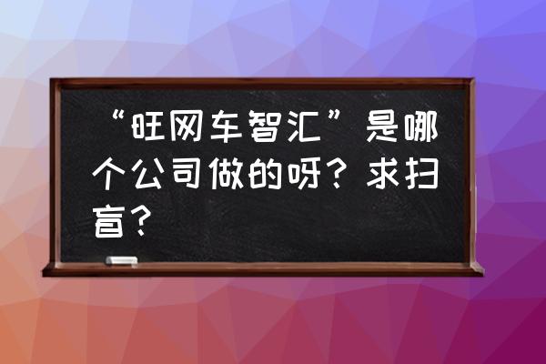 车联网车智汇是怎样算奖金的 “旺网车智汇”是哪个公司做的呀？求扫盲？