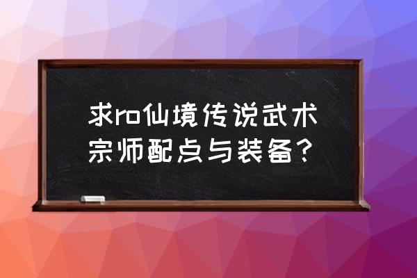 仙境传说战士怎么打虎王 求ro仙境传说武术宗师配点与装备？