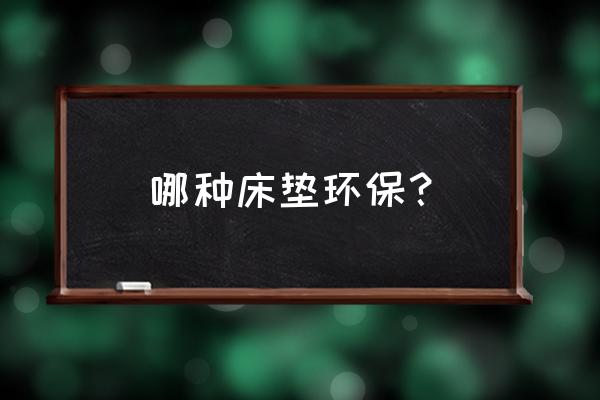 最环保的床垫是什么 哪种床垫环保？