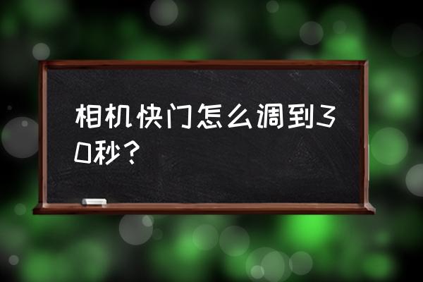 数码相机如何控制快门速度 相机快门怎么调到30秒？